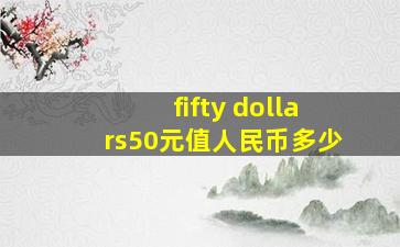 fifty dollars50元值人民币多少